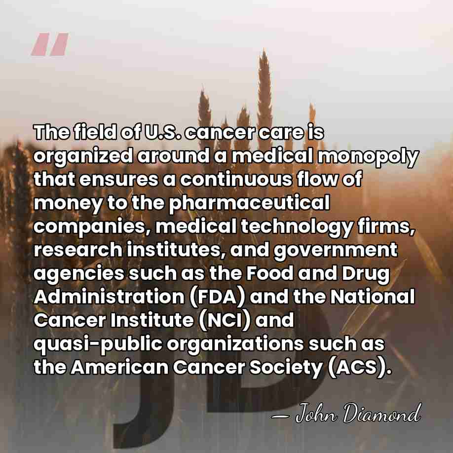 The field of U.S. cancer care is organized around a medical monopoly&hellip; - John Diamond