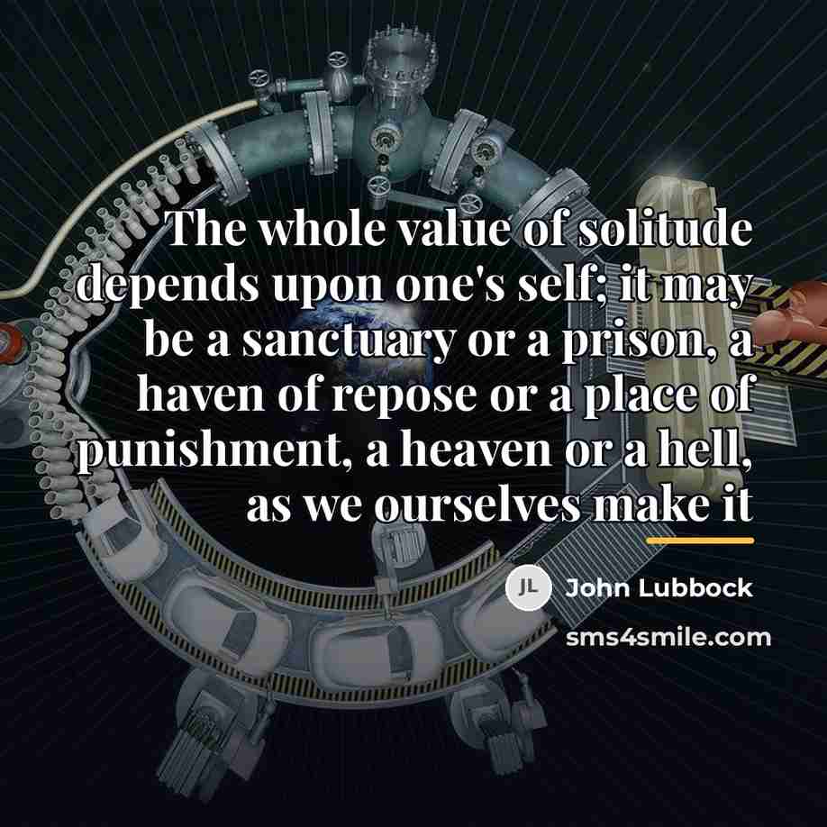 “The whole value of solitude depends upon one's self; it…” quote by John Lubbock