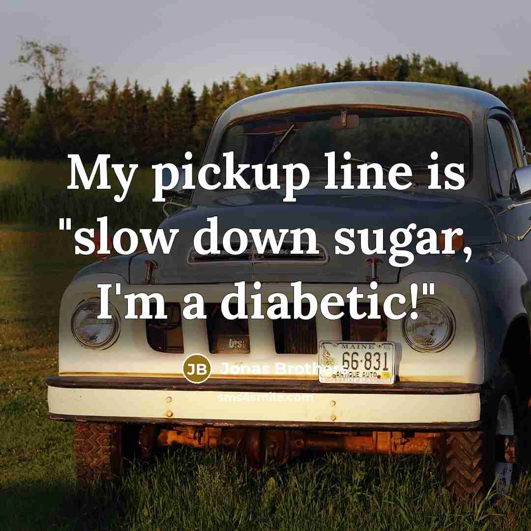 “My pickup line is "slow down sugar, I'm a diabetic!"” quote by Jonas Brothers