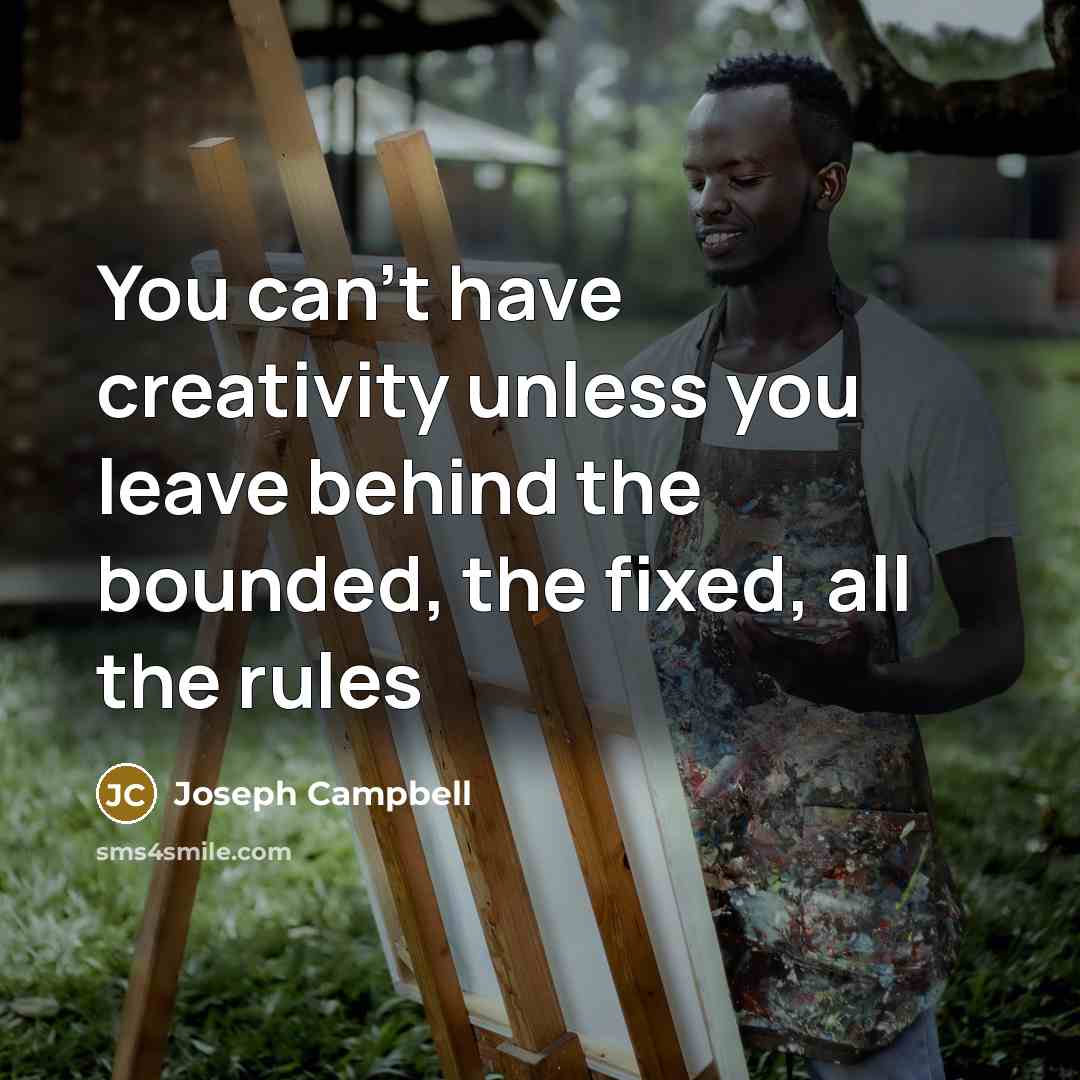“You can't have creativity unless you leave behind the bounded,…” quote by Joseph Campbell