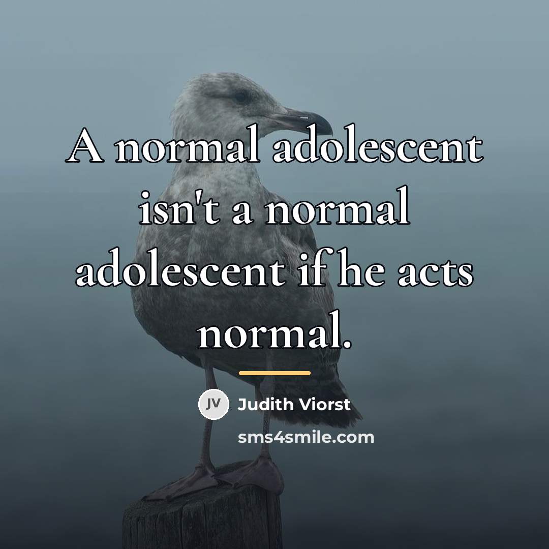 “A normal adolescent isn't a normal adolescent if he acts…” quote by Judith Viorst