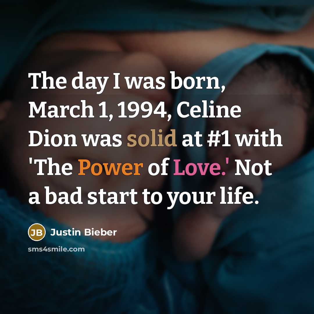 “The day I was born, March 1, 1994, Celine Dion…” quote by Justin Bieber