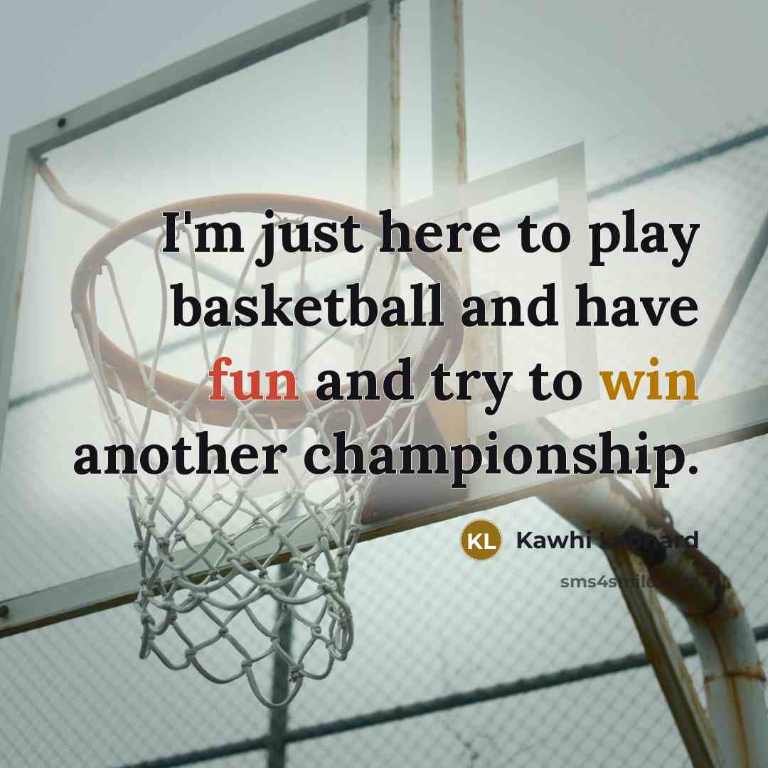 “I'm just here to play basketball and have fun and…” quote by Kawhi Leonard
