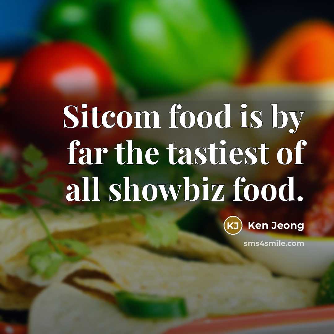 “Sitcom food is by far the tastiest of all showbiz…” quote by Ken Jeong