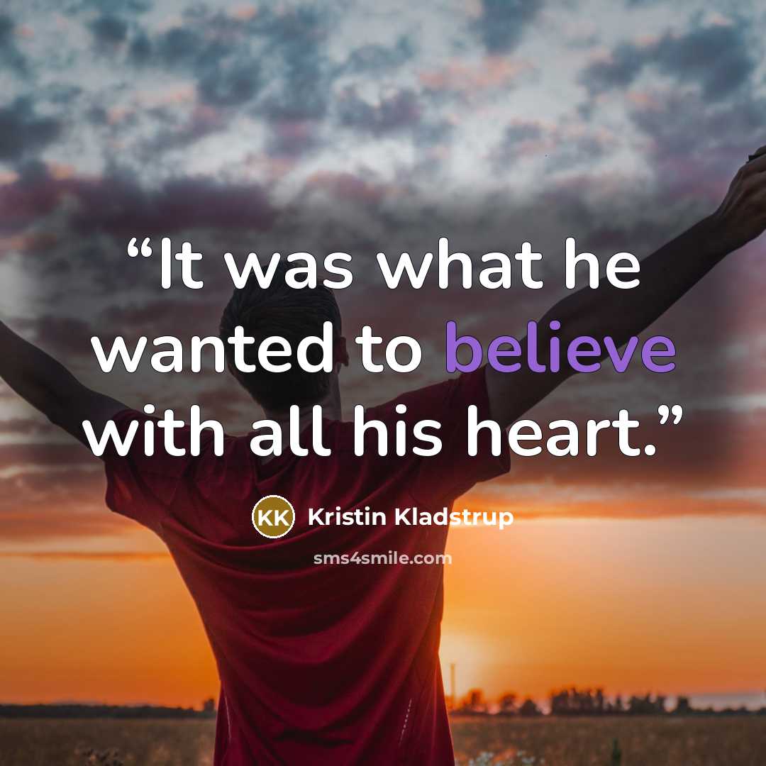 “It was what he wanted to believe with all his heart.” quote by Kristin Kladstrup