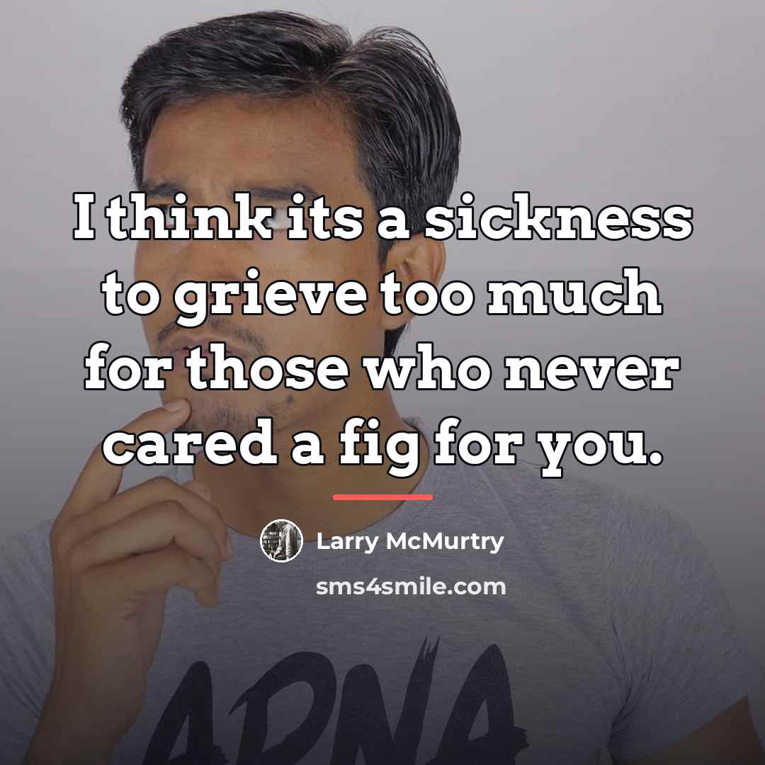 “I think its a sickness to grieve too much for…” quote by Larry McMurtry