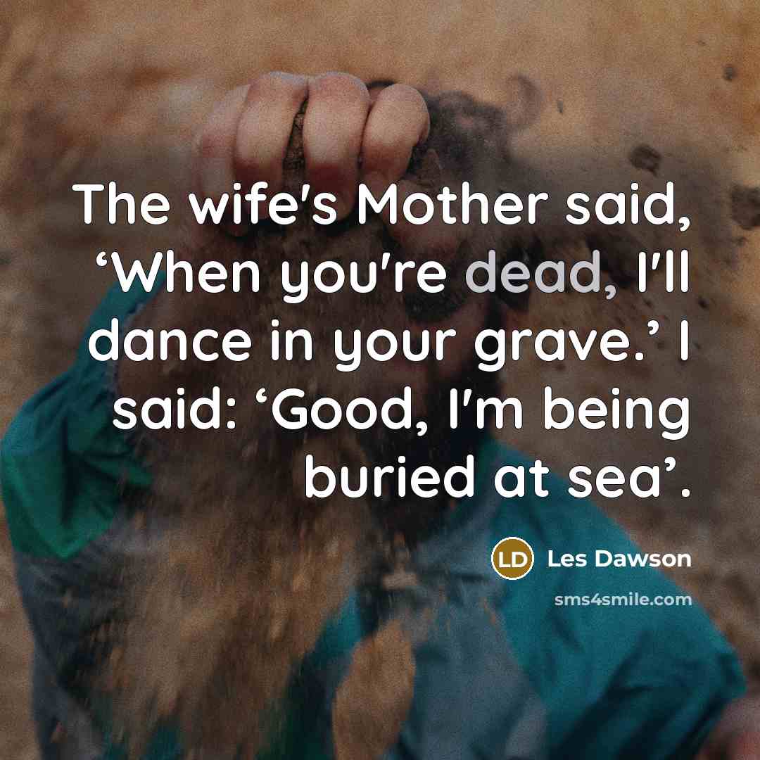 “The wife's Mother said, ‘When you're dead, I'll dance in…” quote by Les Dawson