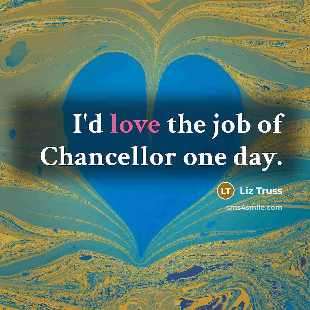 “I'd love the job of Chancellor one day.…” quote by Liz Truss