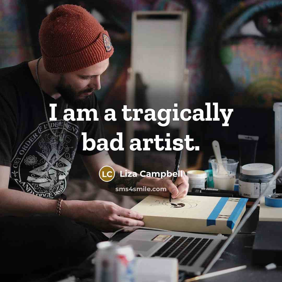 “I am a tragically bad artist.…” quote by Liza Campbell