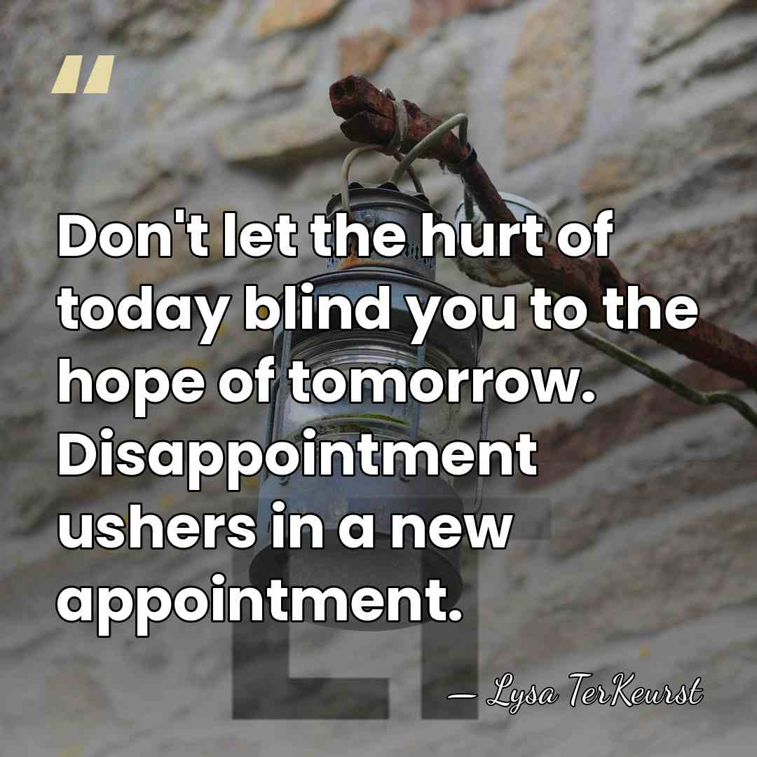 Don't let the hurt of today blind you to the hope of&hellip; - Lysa TerKeurst