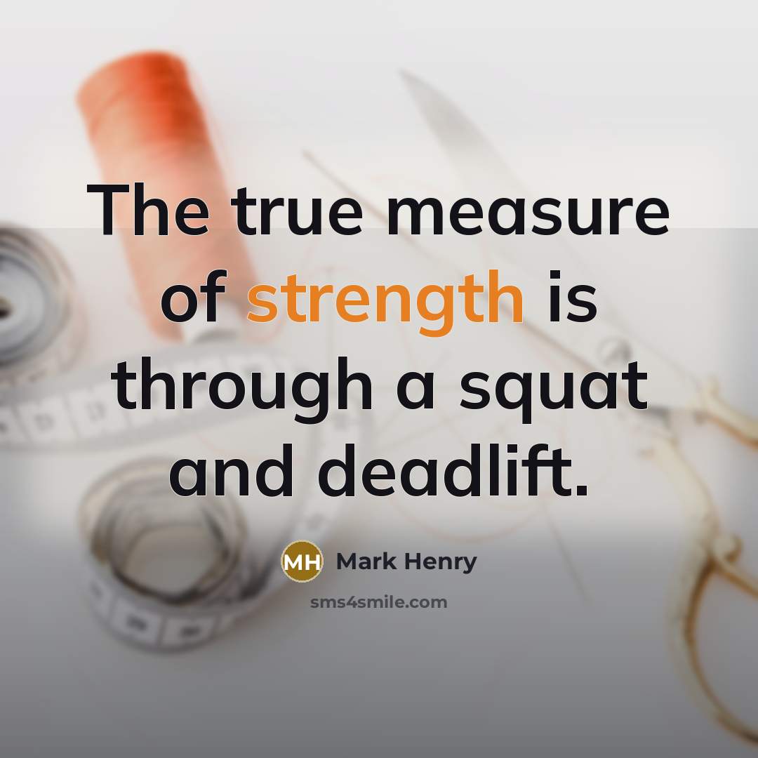 “The true measure of strength is through a squat and…” quote by Mark Henry
