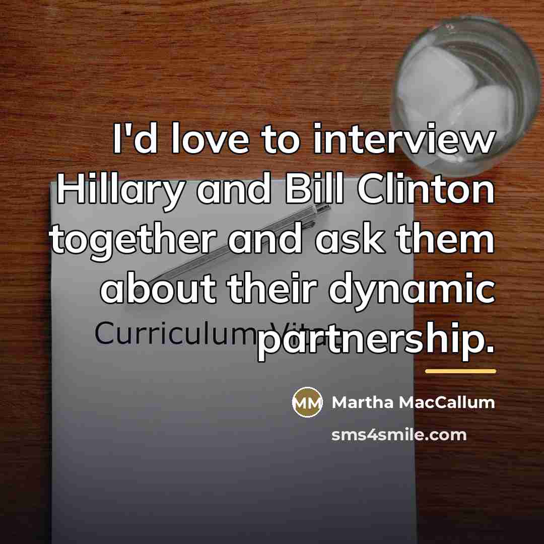 “I'd love to interview Hillary and Bill Clinton together and…” quote by Martha MacCallum