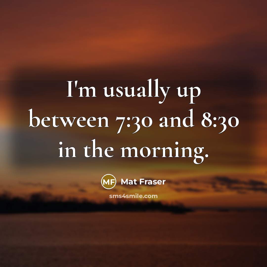 “I'm usually up between 7:30 and 8:30 in the morning.…” quote by Mat Fraser