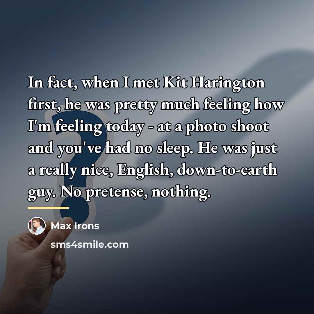 “In fact, when I met Kit Harington first, he was…” quote by Max Irons