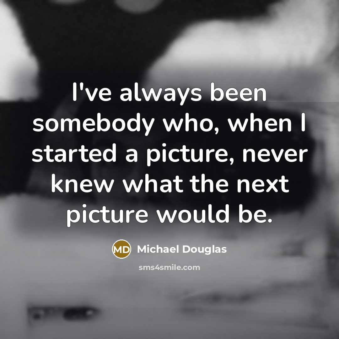 “I've always been somebody who, when I started a picture,…” quote by Michael Douglas