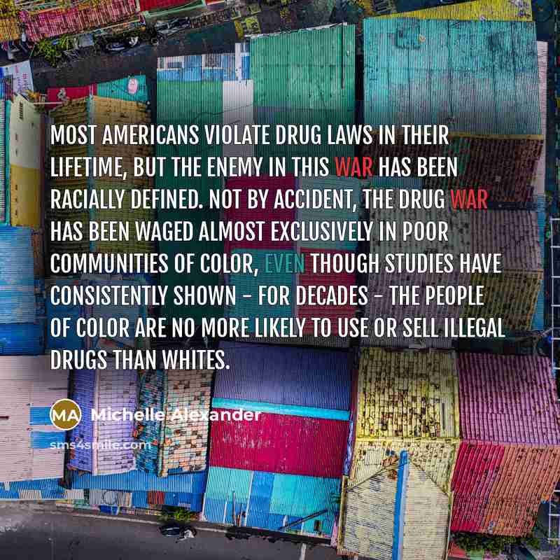 “Most Americans violate drug laws in their lifetime, but the…” quote by Michelle Alexander
