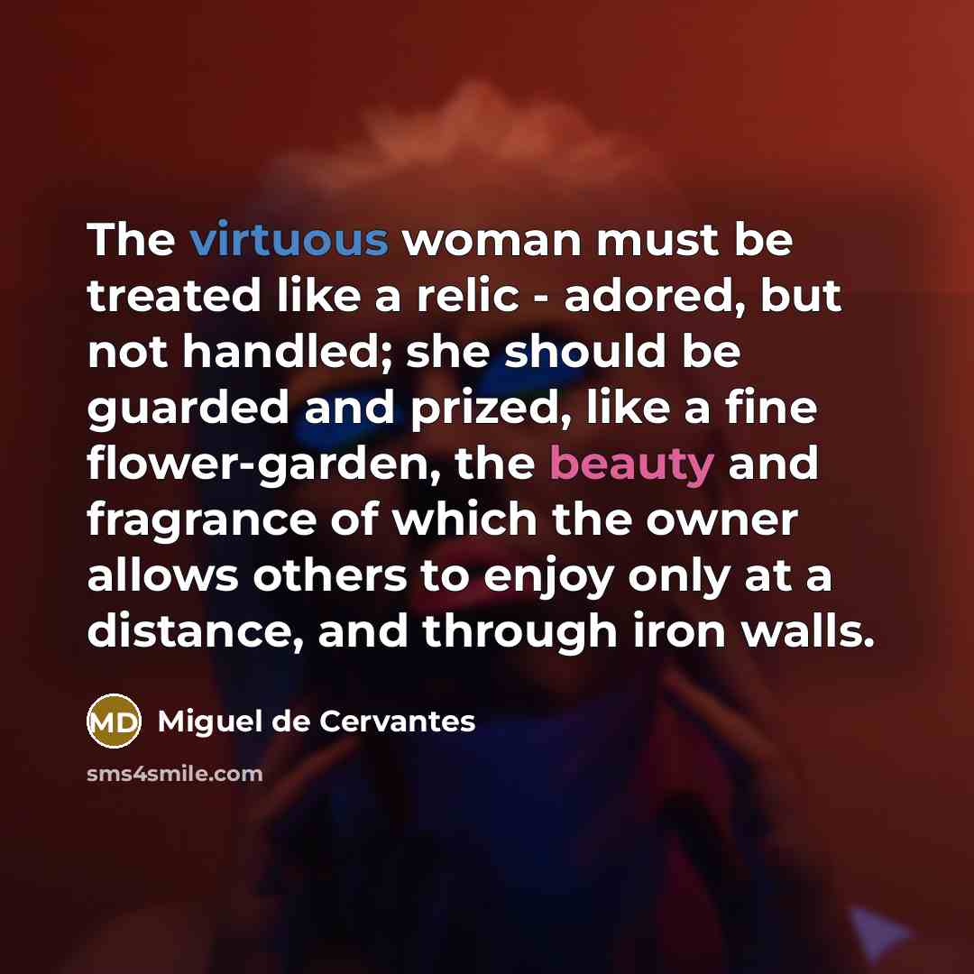 “The virtuous woman must be treated like a relic -…” quote by Miguel de Cervantes