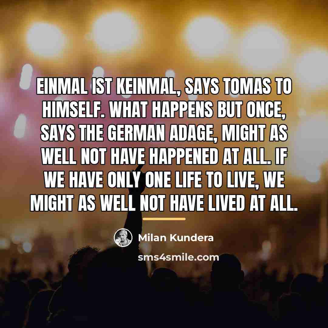 “Einmal ist keinmal, says Tomas to himself. What happens but…” quote by Milan Kundera
