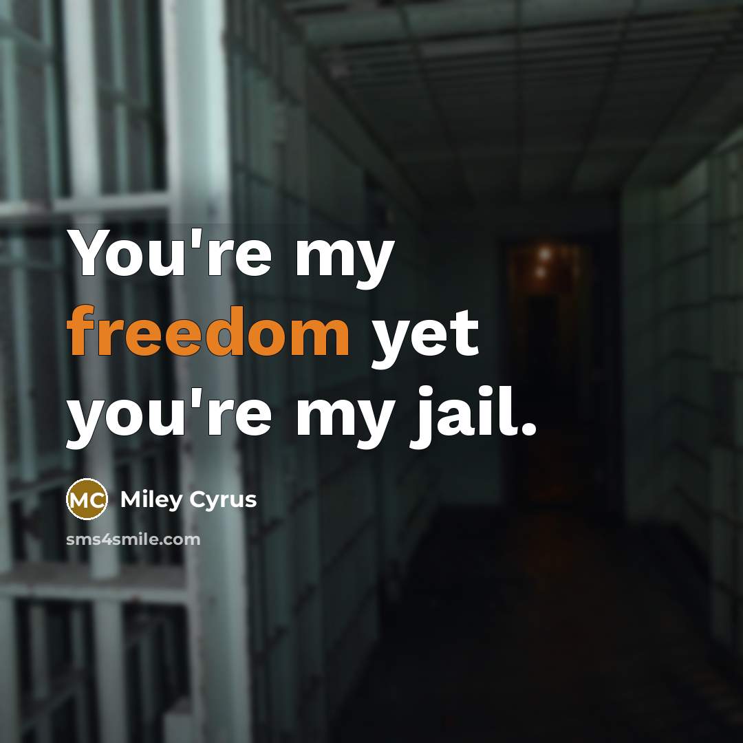 “You're my freedom yet you're my jail.…” quote by Miley Cyrus