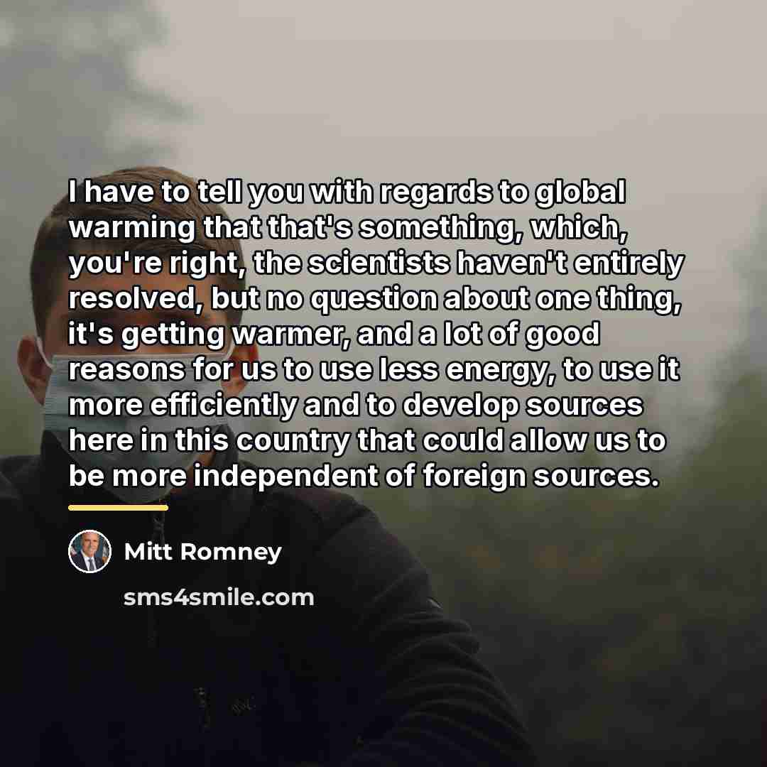 “I have to tell you with regards to global warming…” quote by Mitt Romney