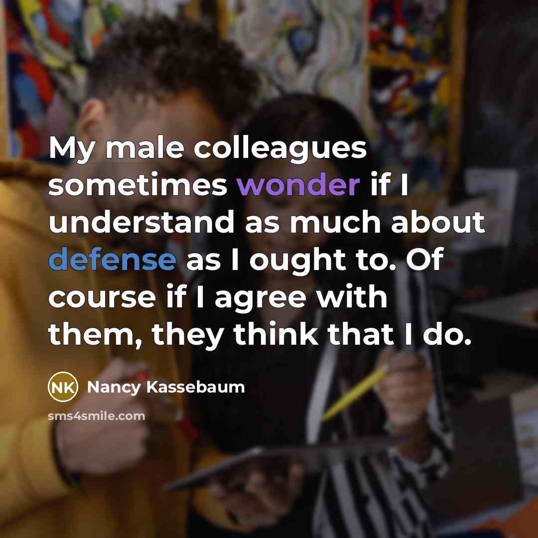 “My male colleagues sometimes wonder if I understand as much…” quote by Nancy Kassebaum