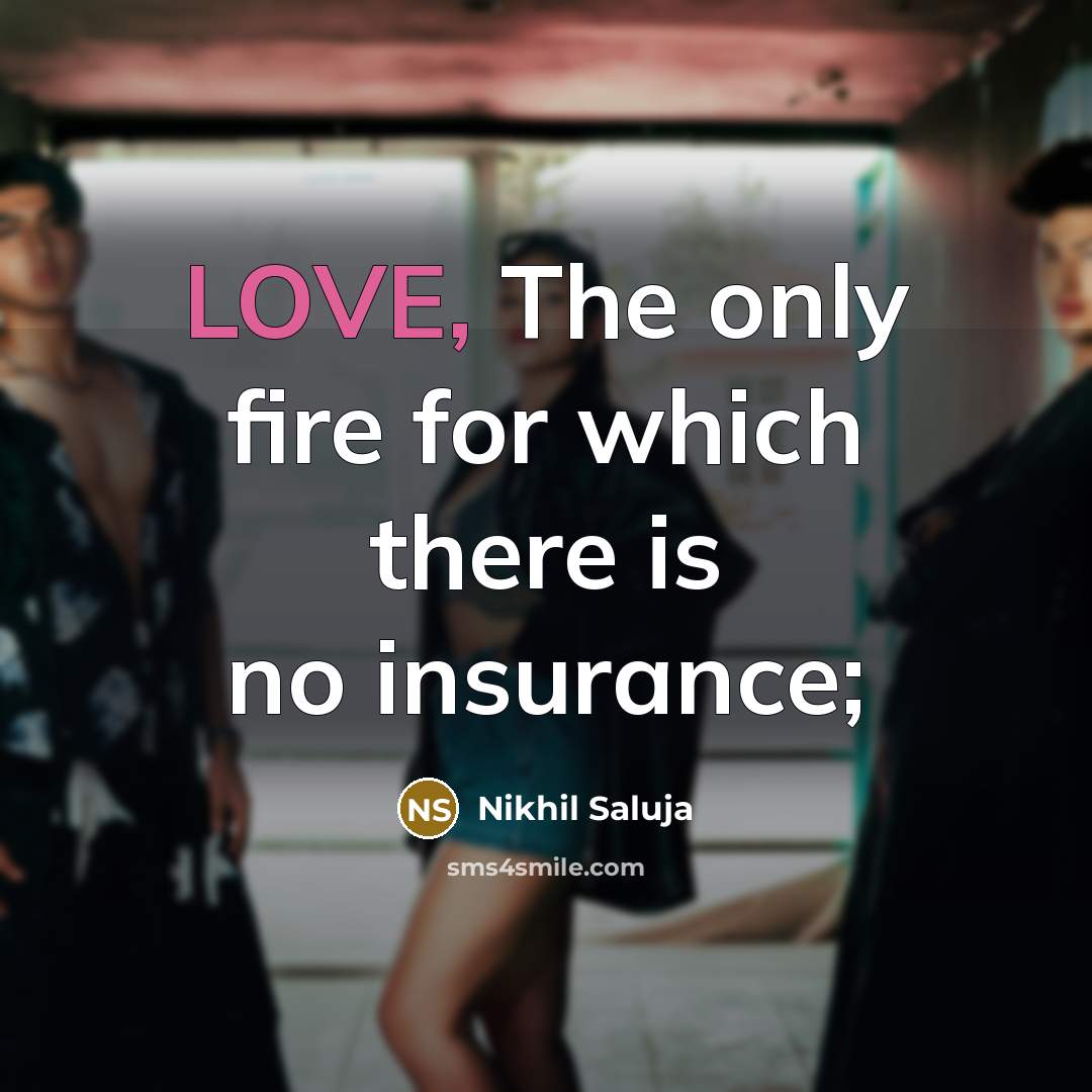 “LOVE, The only fire for which there is no insurance;…” quote by Nikhil Saluja