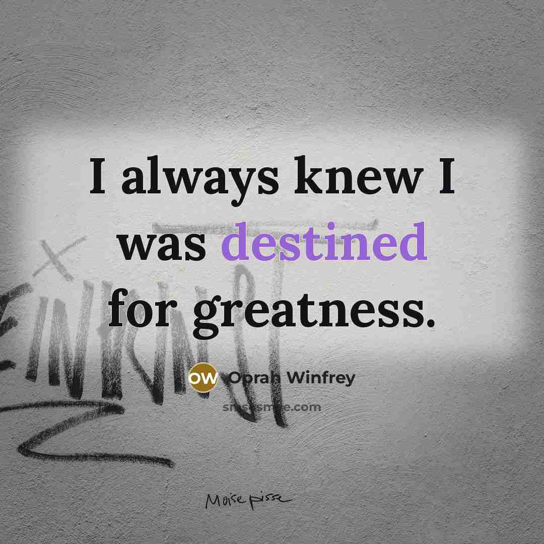 “I always knew I was destined for greatness.…” quote by Oprah Winfrey