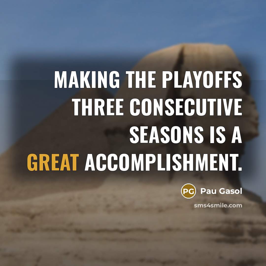 “Making the playoffs three consecutive seasons is a great accomplishment.…” quote by Pau Gasol