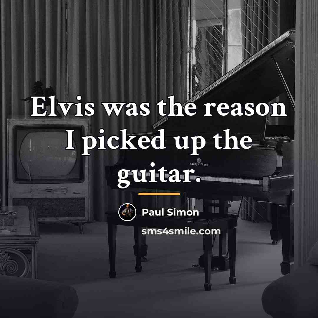 “Elvis was the reason I picked up the guitar.…” quote by Paul Simon