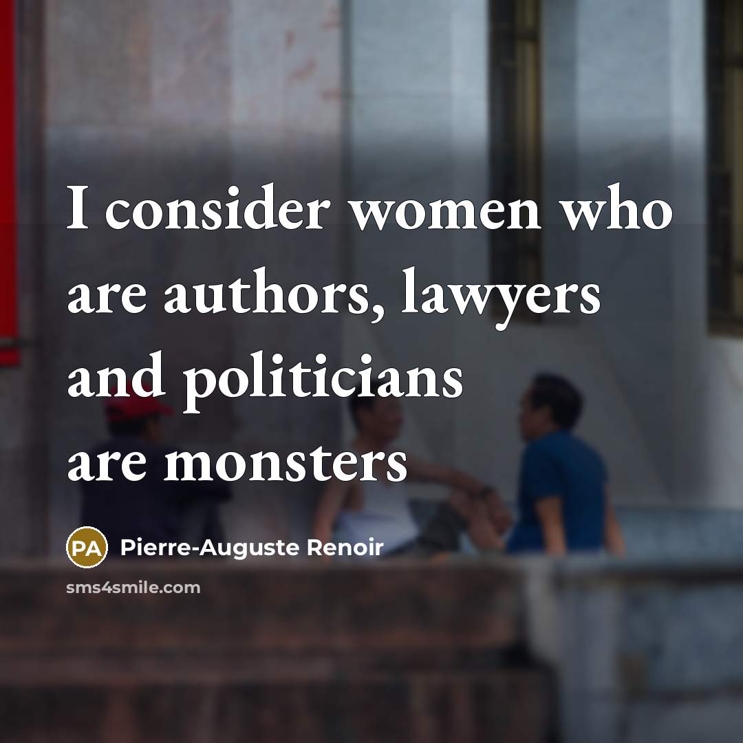 “I consider women who are authors, lawyers and politicians are…” quote by Pierre-Auguste Renoir