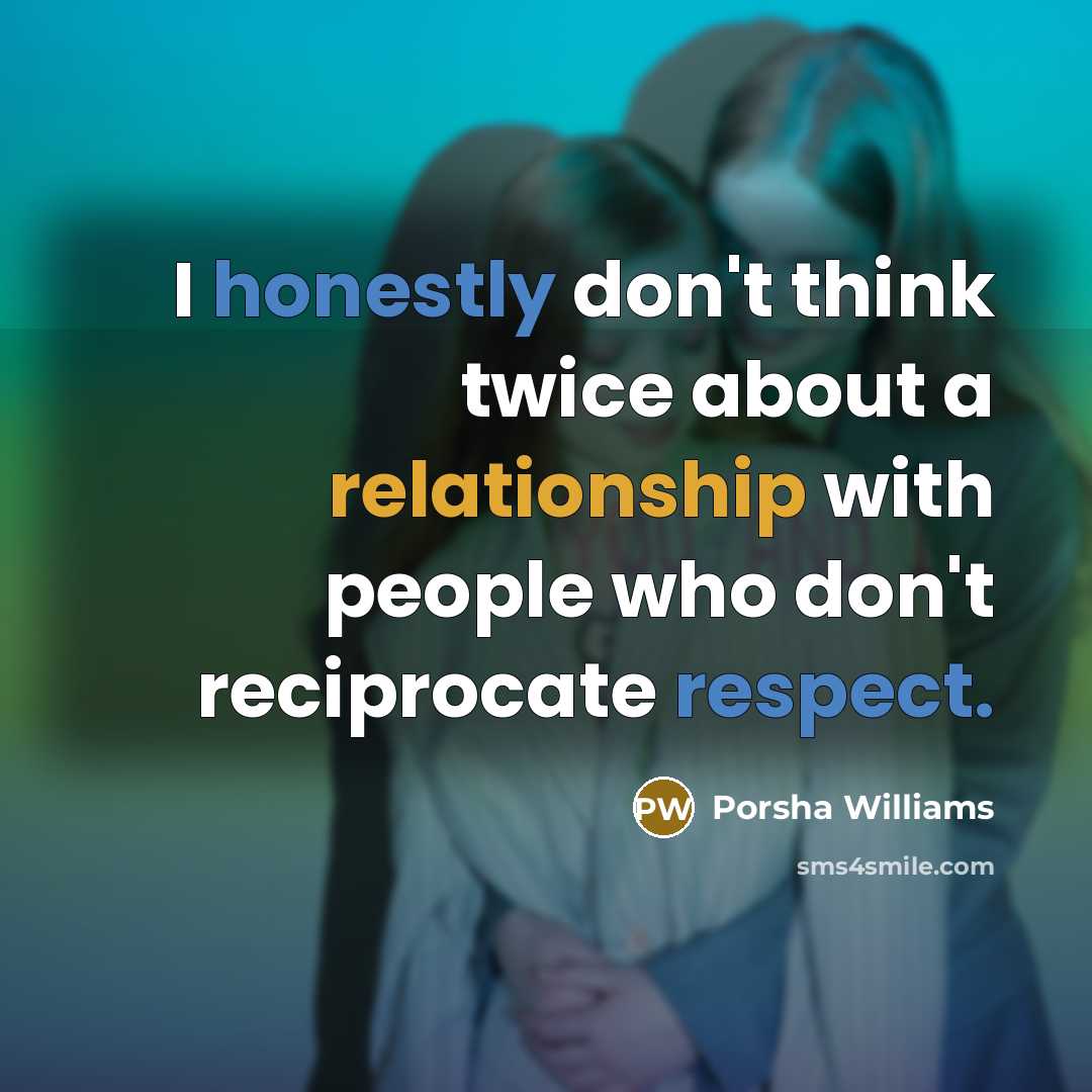 “I honestly don't think twice about a relationship with people who don't reciprocate respect.” quote by Porsha Williams