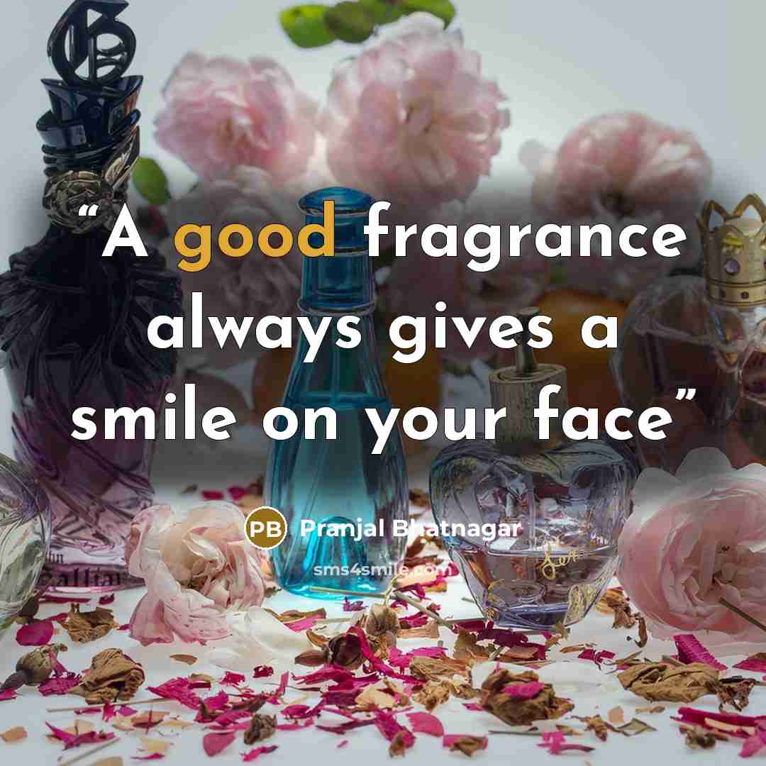“A good fragrance always gives a smile on your face” quote by Pranjal Bhatnagar