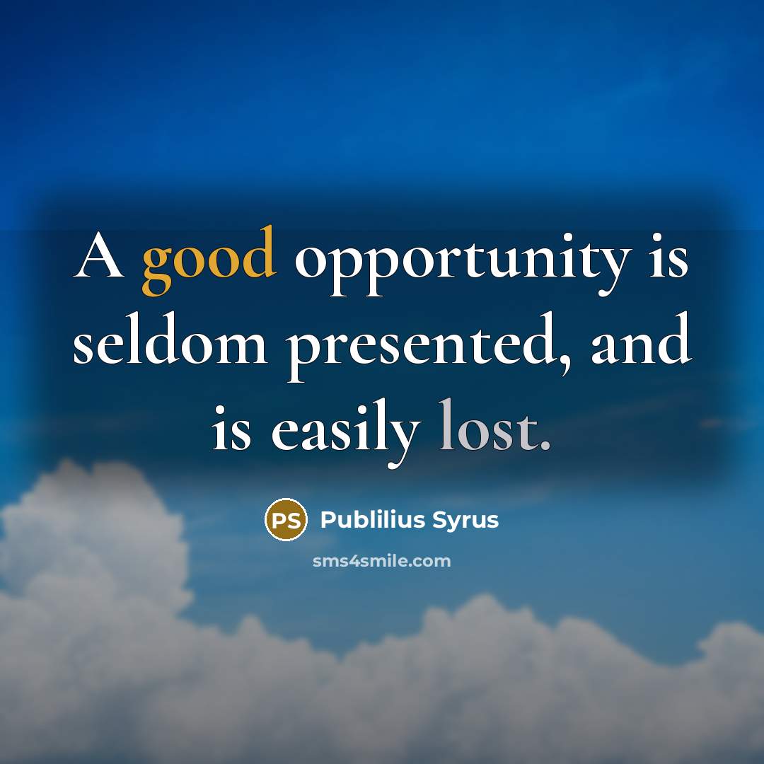 “A good opportunity is seldom presented, and is easily lost.…” quote by Publilius Syrus