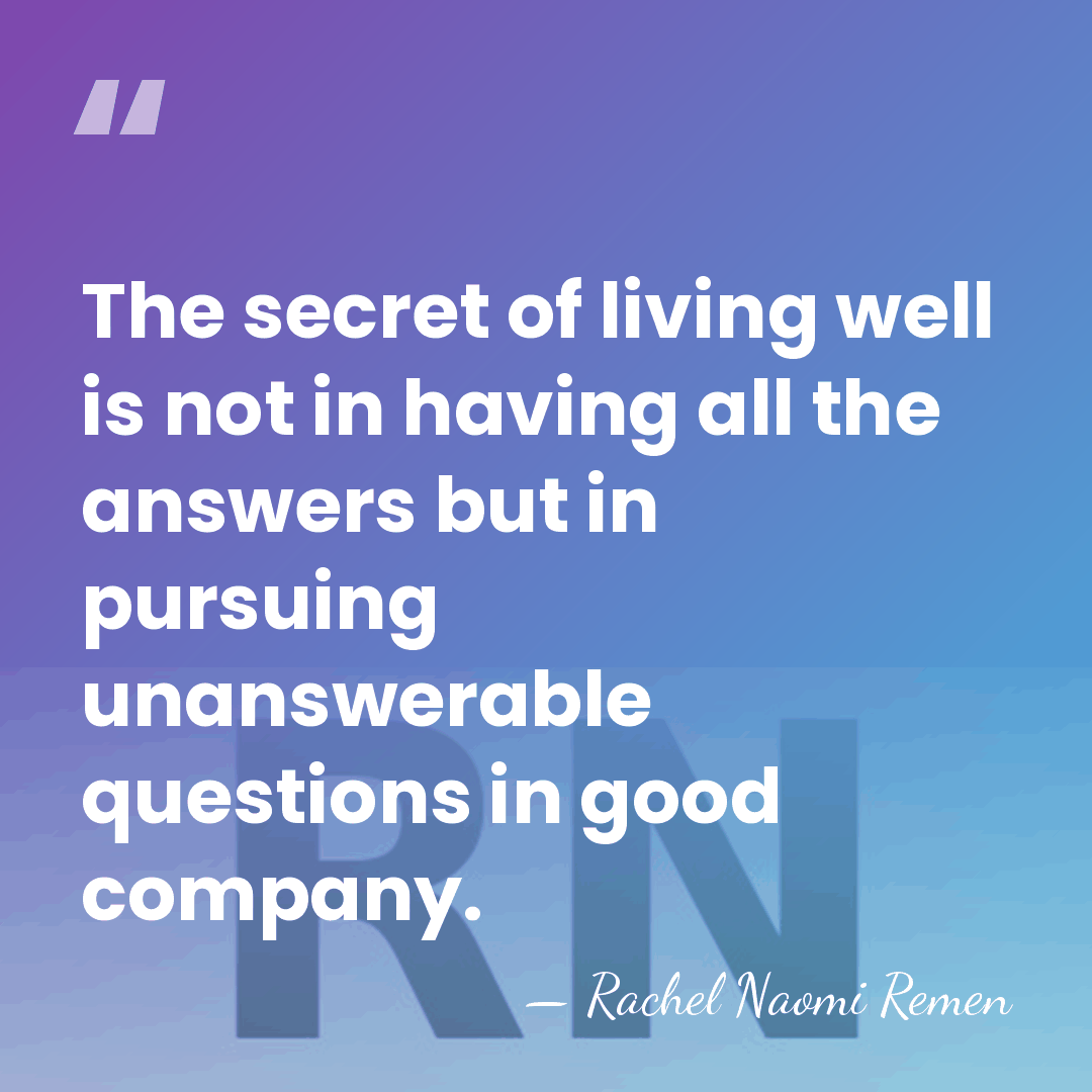 The secret of living well is not in having all the answers&hellip; - Rachel Naomi Remen
