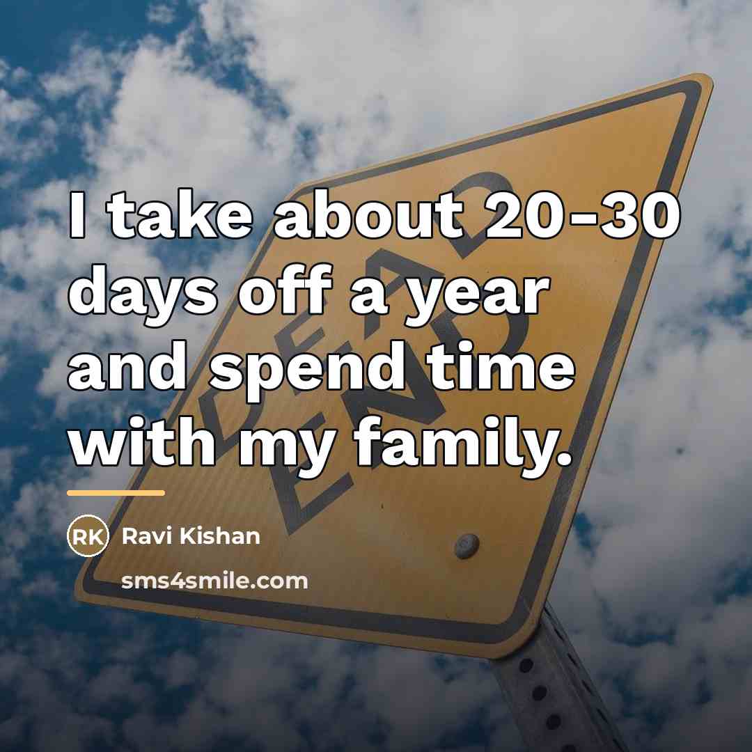 “I take about 20-30 days off a year and spend…” quote by Ravi Kishan