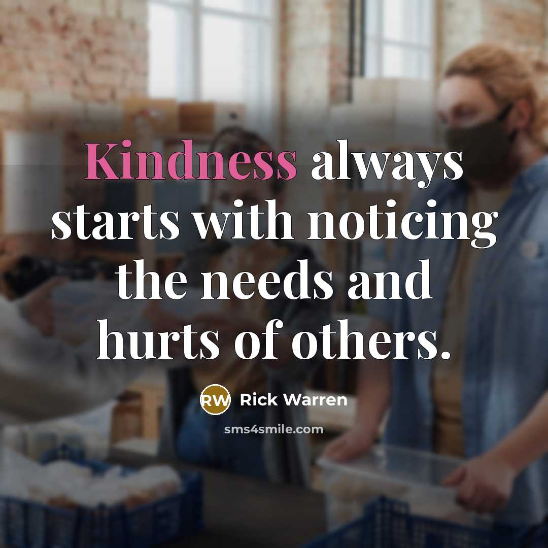 “Kindness always starts with noticing the needs and hurts of…” quote by Rick Warren
