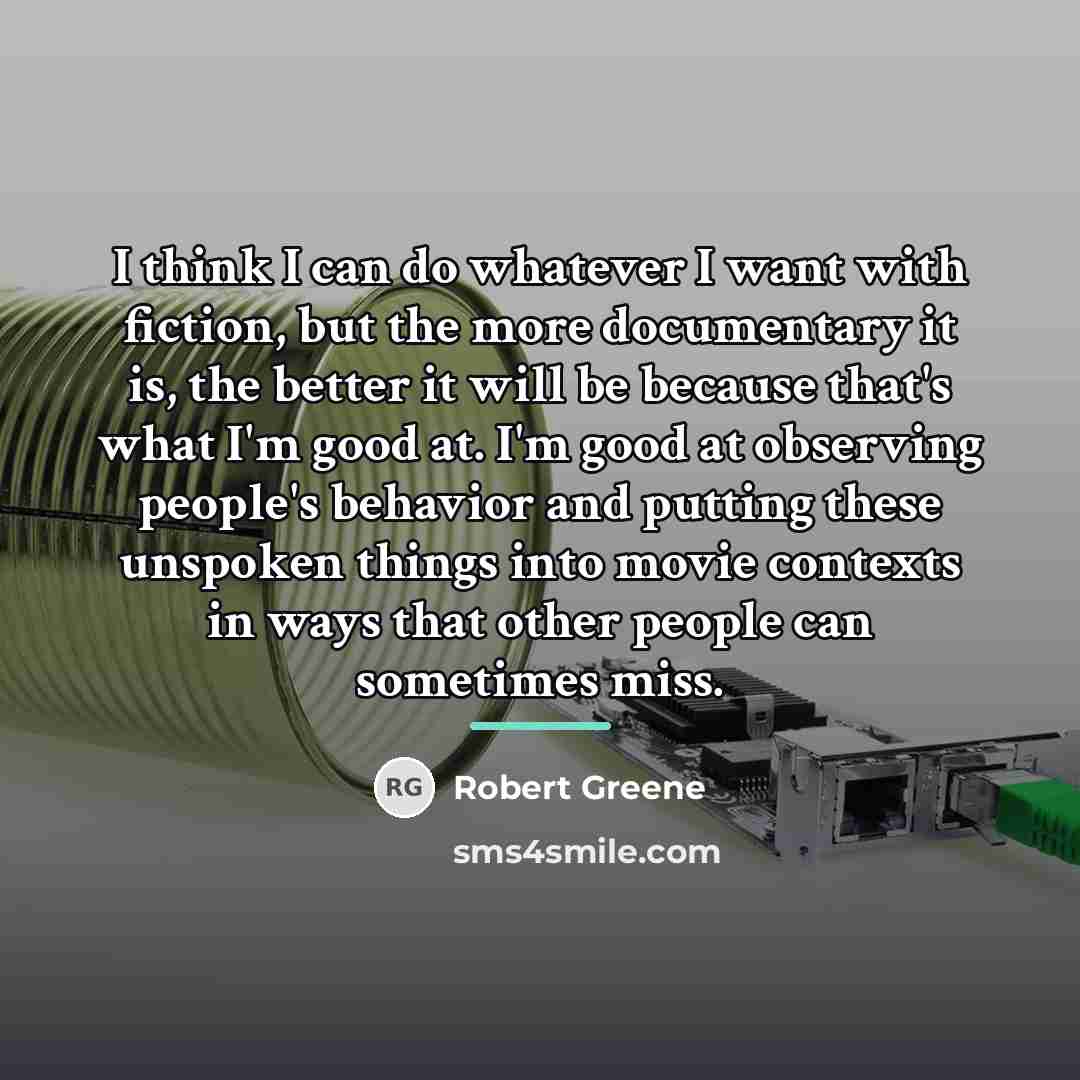 “I think I can do whatever I want with fiction,…” quote by Robert Greene