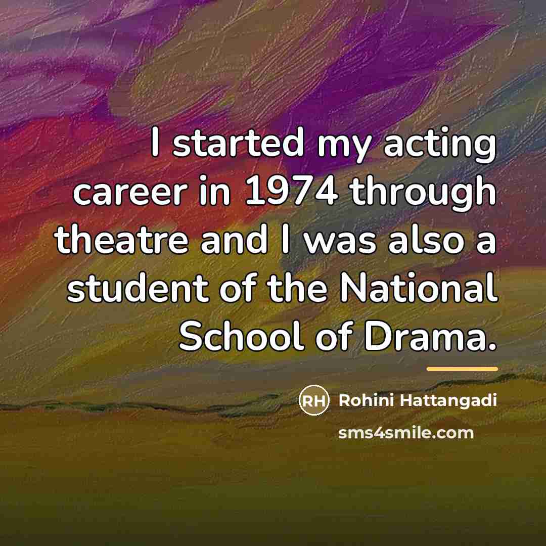 “I started my acting career in 1974 through theatre and…” quote by Rohini Hattangadi