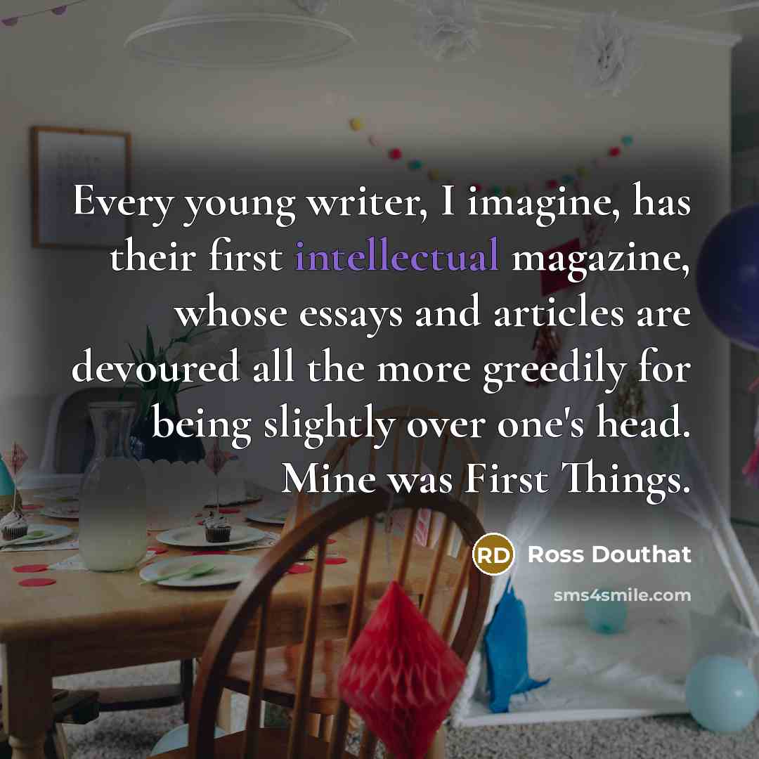 “Every young writer, I imagine, has their first intellectual magazine,…” quote by Ross Douthat