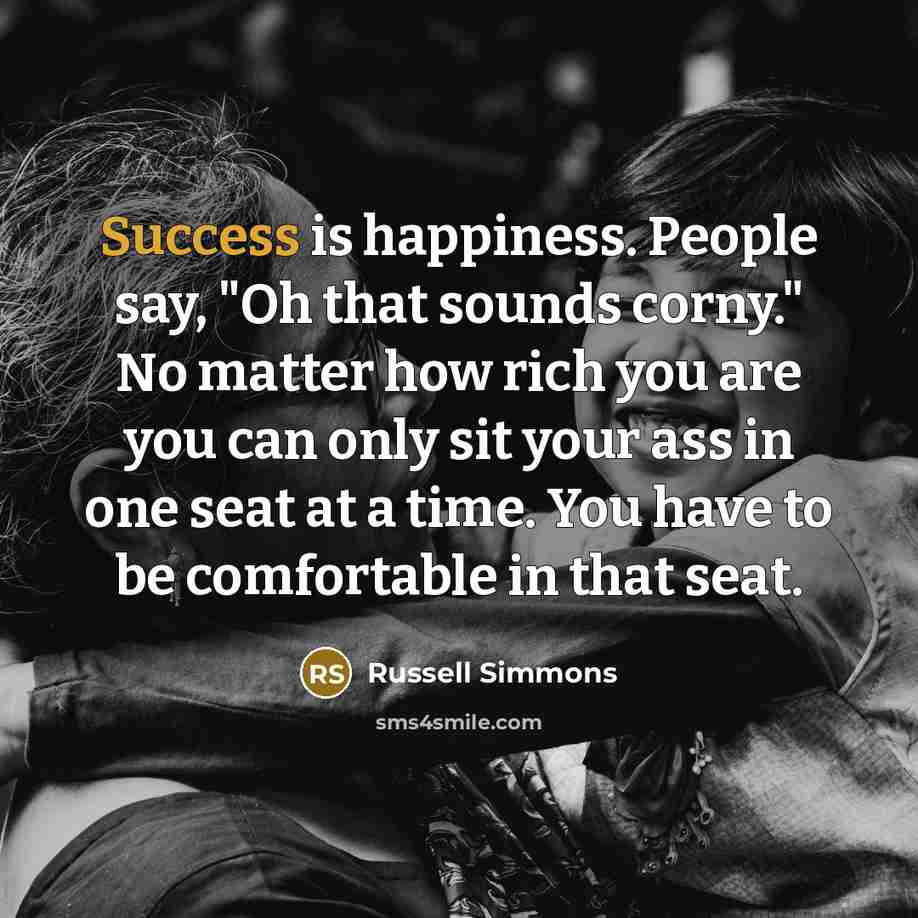 “Success is happiness. People say, "Oh that sounds corny." No…” quote by Russell Simmons