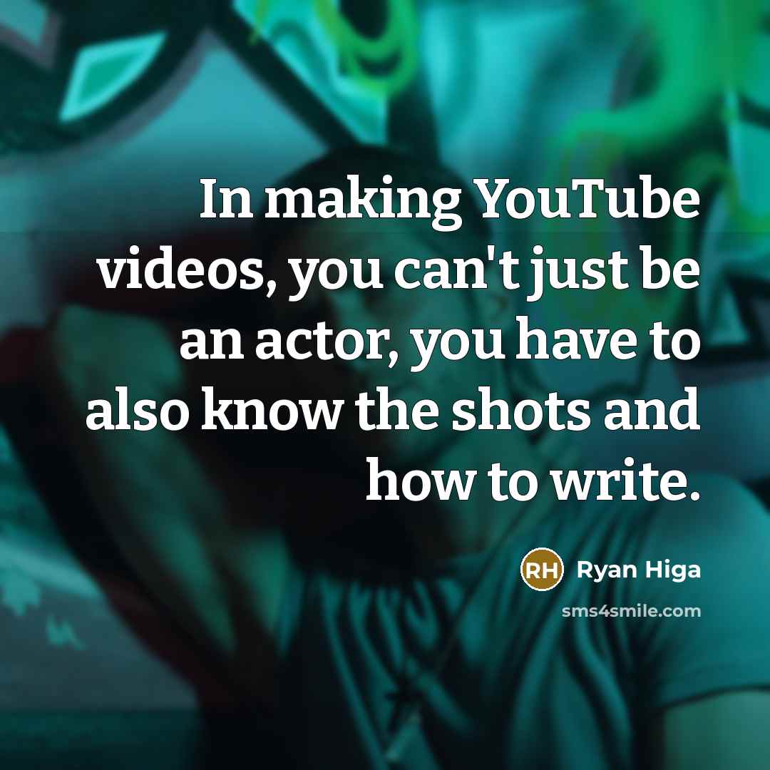 “In making YouTube videos, you can't just be an actor,…” quote by Ryan Higa