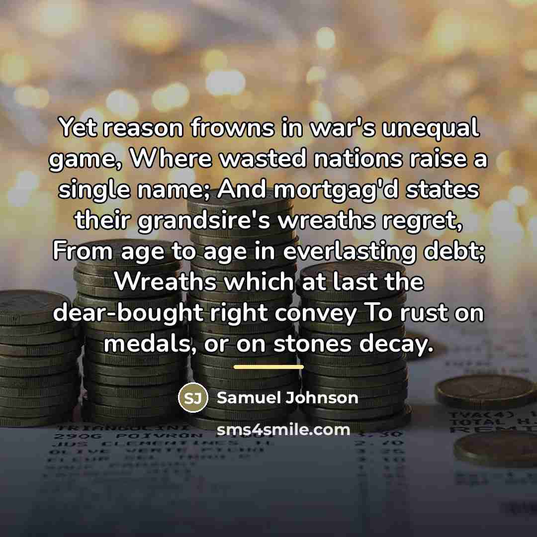 “Yet reason frowns in war's unequal game, Where wasted nations…” quote by Samuel Johnson