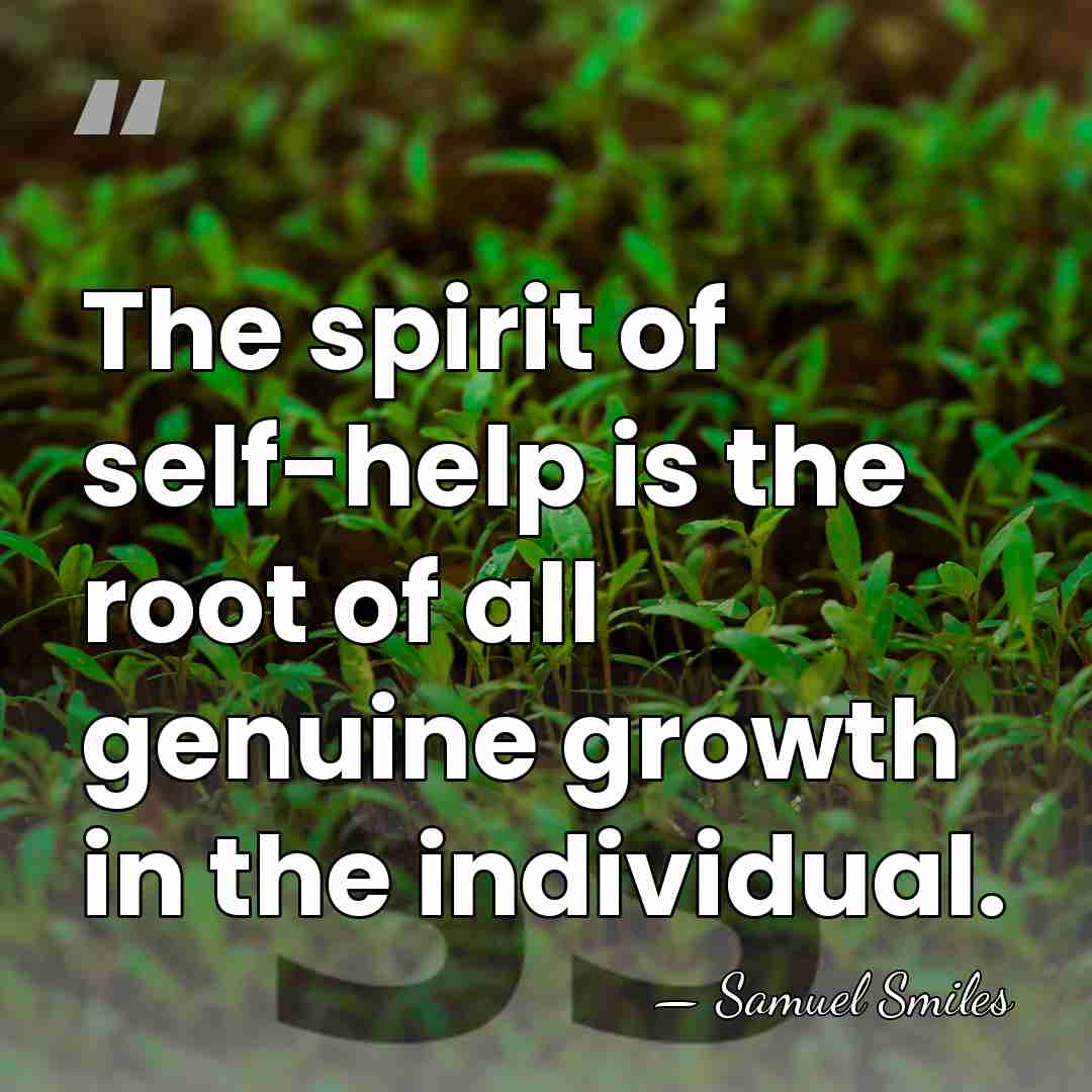 The spirit of self-help is the root of all genuine growth in&hellip; - Samuel Smiles