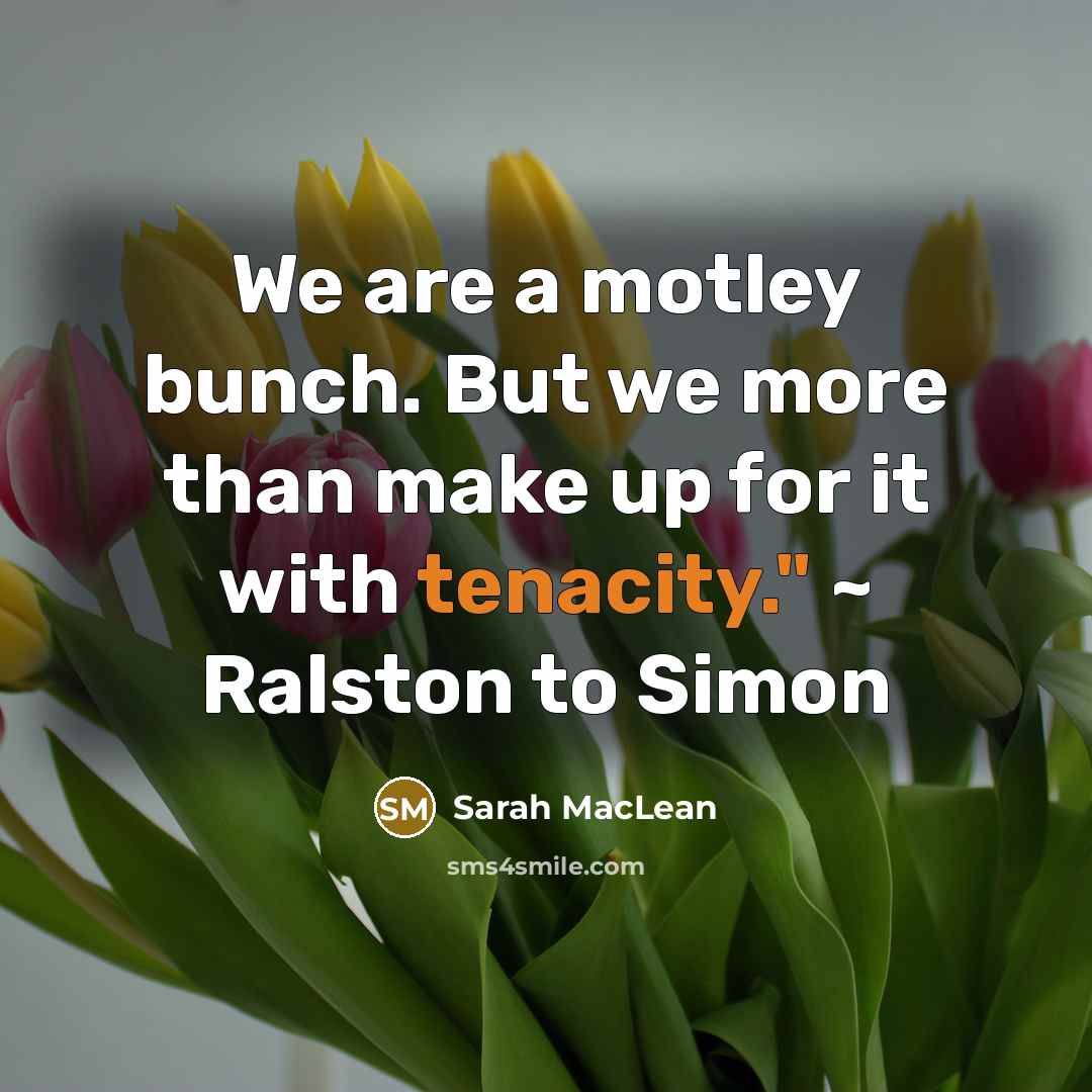 “We are a motley bunch. But we more than make…” quote by Sarah MacLean