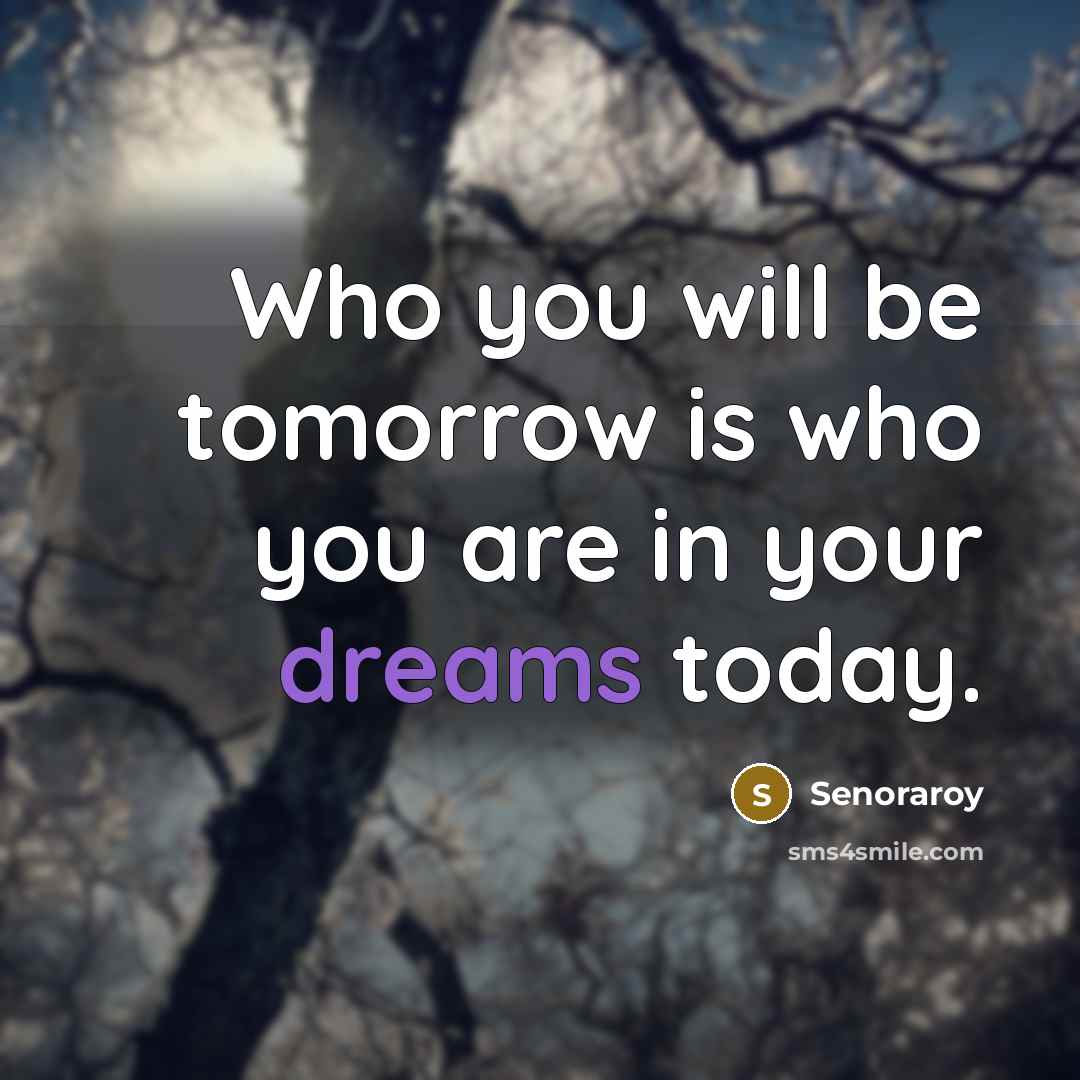 “Who you will be tomorrow is who you are in…” quote by Senoraroy
