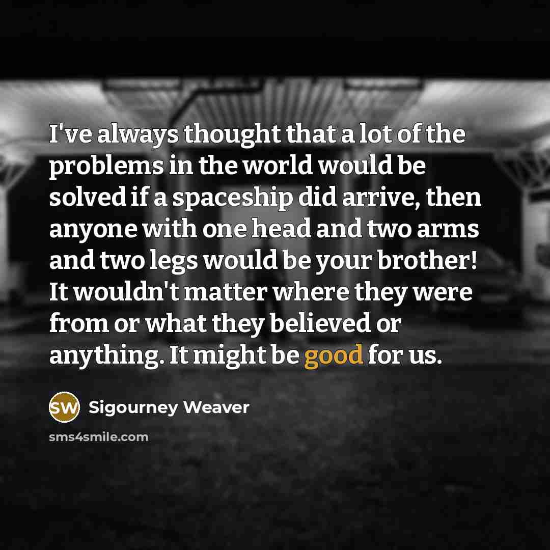 “I've always thought that a lot of the problems in…” quote by Sigourney Weaver