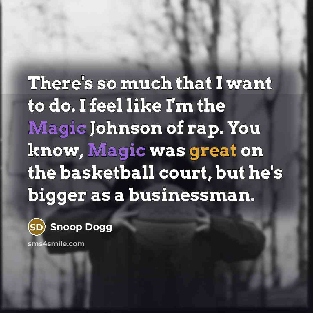 “There's so much that I want to do. I feel…” quote by Snoop Dogg