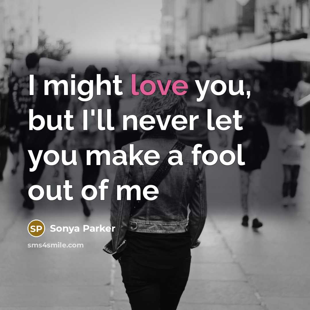 “I might love you, but I'll never let you make…” quote by SONYA PARKER