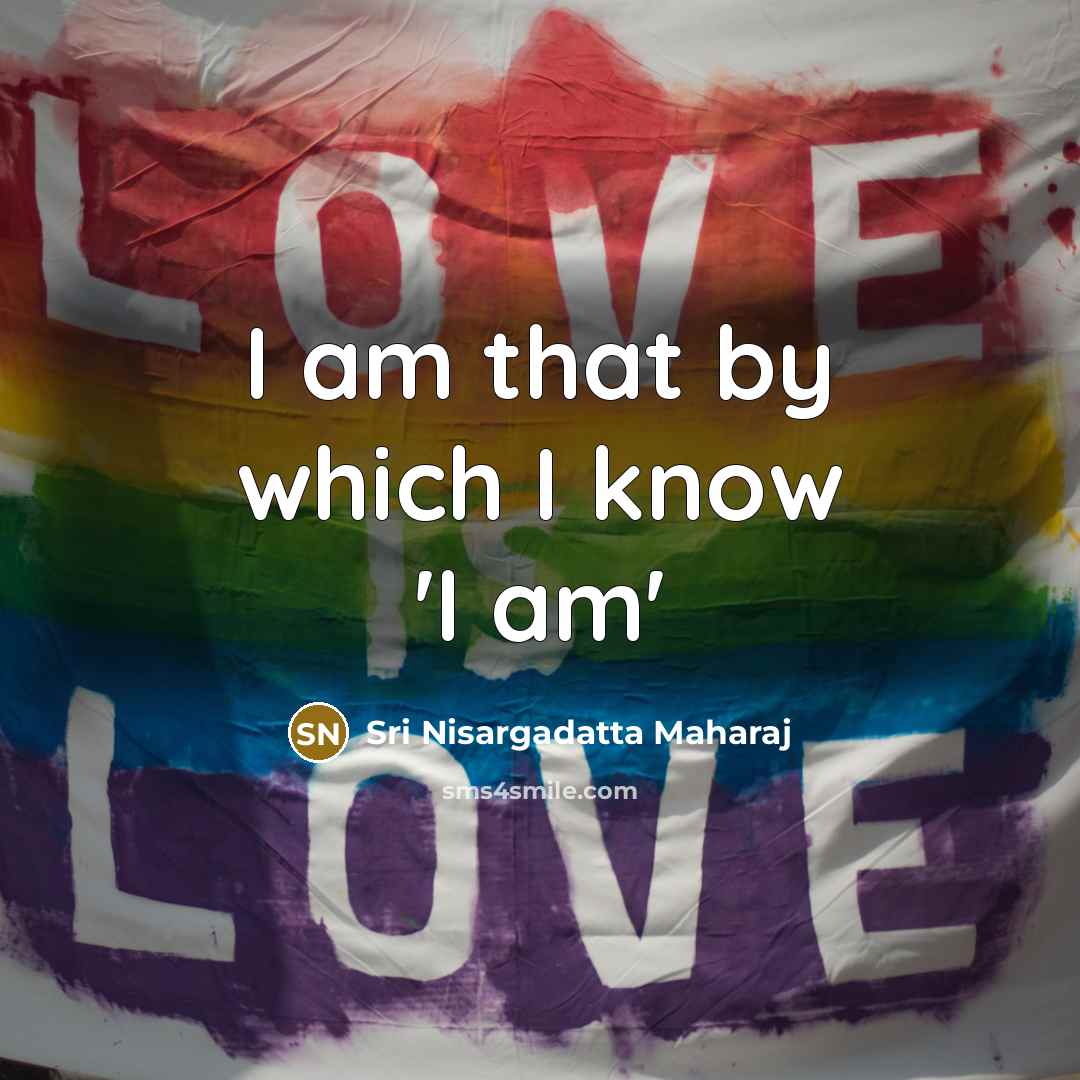 “I am that by which I know 'I am'…” quote by Sri Nisargadatta Maharaj