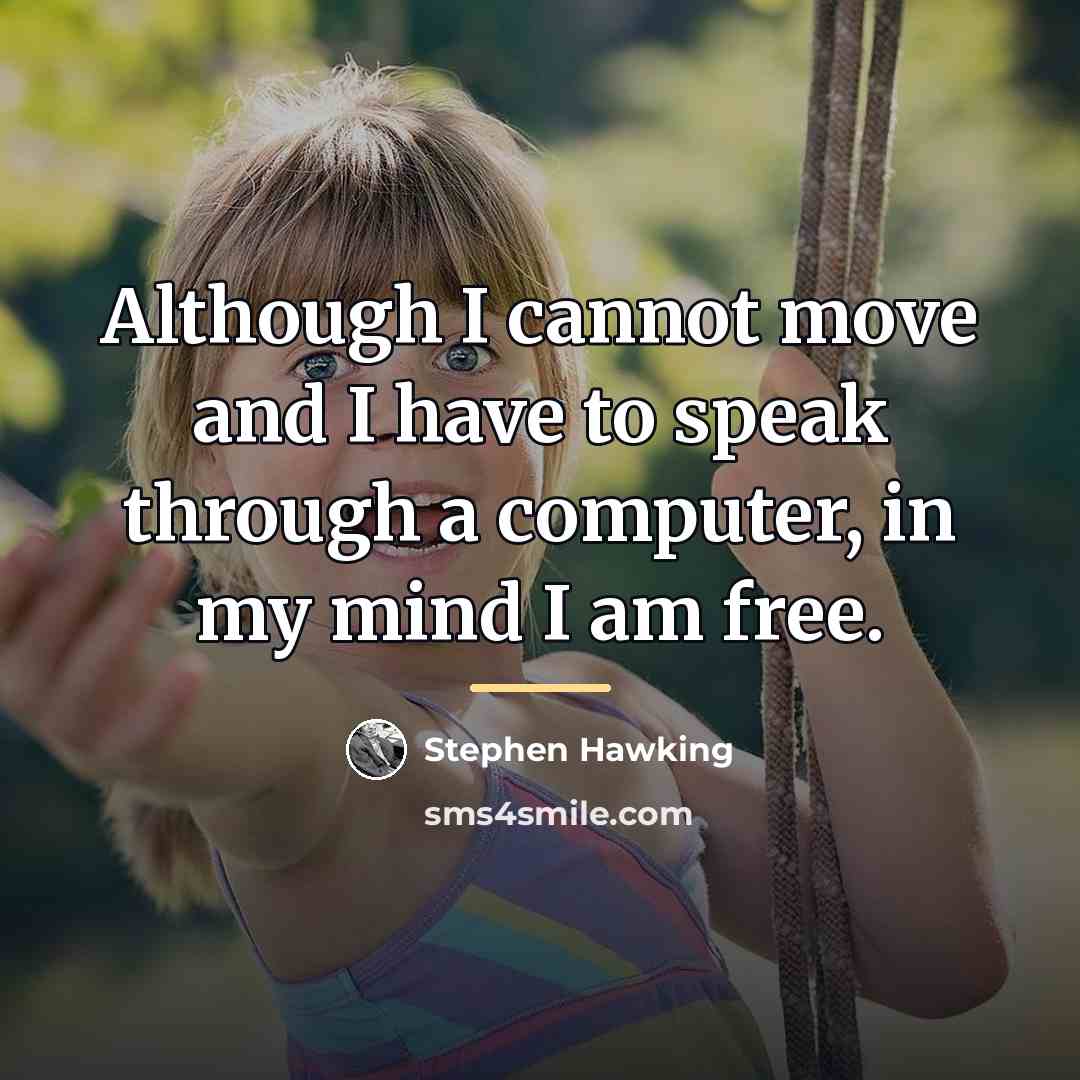 “Although I cannot move and I have to speak through…” quote by Stephen Hawking